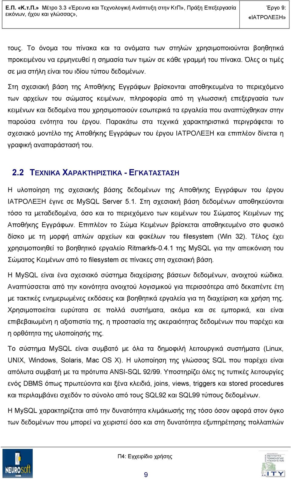 Στη σχεσιακή βάση της Αποθήκης Εγγράφων βρίσκονται αποθηκευμένα το περιεχόμενο των αρχείων του σώματος κειμένων, πληροφορία από τη γλωσσική επεξεργασία των κειμένων και δεδομένα που χρησιμοποιούν