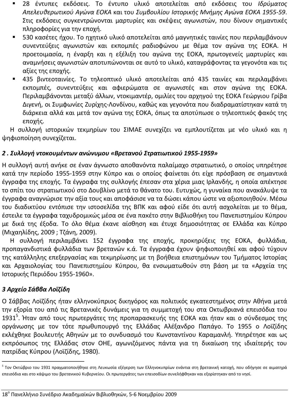 Το ηχητικό υλικό αποτελείται από μαγνητικές ταινίες που περιλαμβάνουν συνεντεύξεις αγωνιστών και εκπομπές ραδιοφώνου με θέμα τον αγώνα της ΕΟΚΑ.