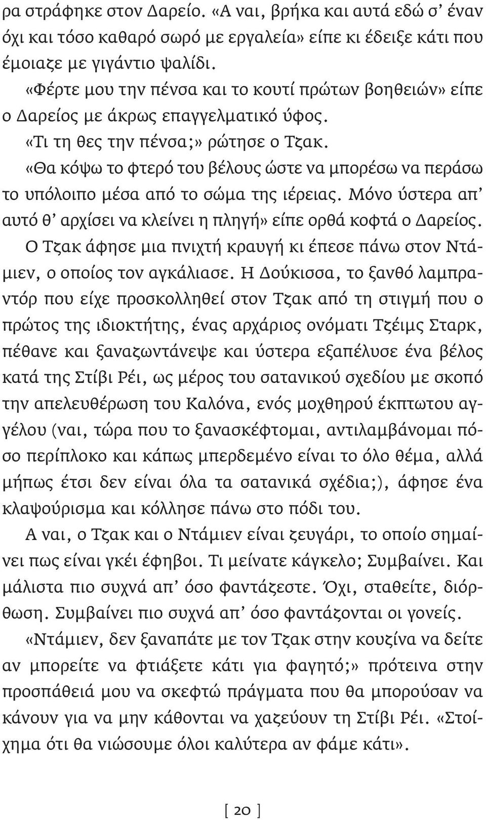 «Θα κόψω το φτερό του βέλους ώστε να μπορέσω να περάσω το υπόλοιπο μέσα από το σώμα της ιέρειας. Μόνο ύστερα απ αυτό θ αρχίσει να κλείνει η πληγή» είπε ορθά κοφτά ο Δαρείος.