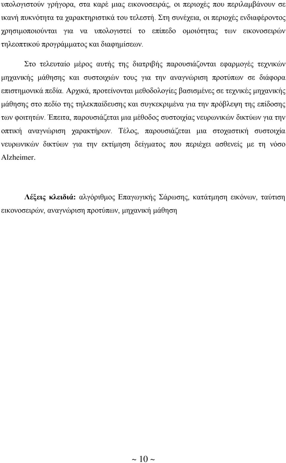 ην ηειεπηαίν κέξνο απηήο ηεο δηαηξηβήο παξνπζηάδνληαη εθαξκνγέο ηερληθψλ κεραληθήο κάζεζεο θαη ζπζηνηρηψλ ηνπο γηα ηελ αλαγλψξηζε πξνηχπσλ ζε δηάθνξα επηζηεκνληθά πεδία.