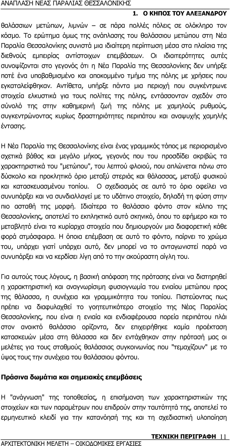 Οι ιδιαιτερότητες αυτές συνοψίζονται στο γεγονός ότι η Νέα Παραλία της Θεσσαλονίκης δεν υπήρξε ποτέ ένα υποβαθµισµένο και αποκοµµένο τµήµα της πόλης µε χρήσεις που εγκαταλείφθηκαν.