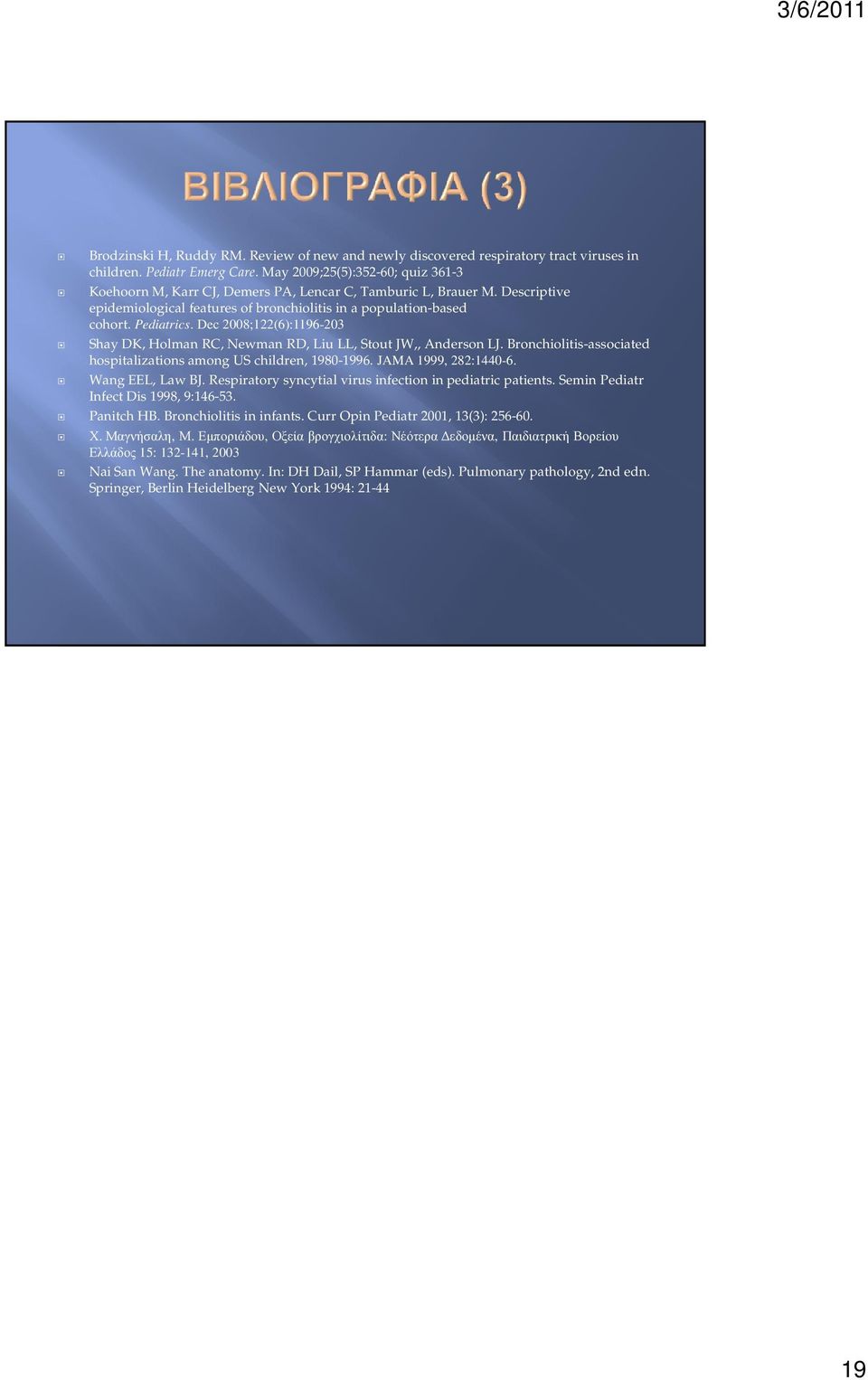 Dec 2008;122(6):1196-203 Shay DK, Holman RC, Newman RD, Liu LL, Stout JW,, Anderson LJ. Bronchiolitis-associated hospitalizations among US children, 1980-1996. JAMA 1999, 282:1440-6. Wang EEL, Law BJ.