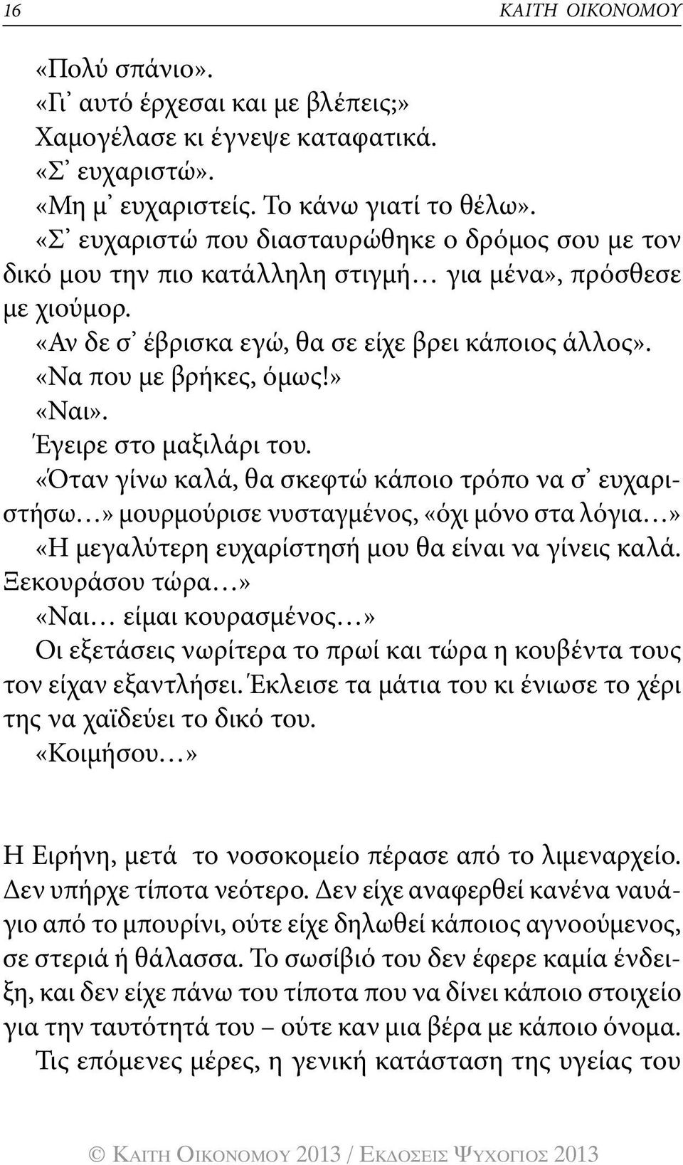 » «Ναι». Έγειρε στο μαξιλάρι του. «Όταν γίνω καλά, θα σκεφτώ κάποιο τρόπο να σ ευχαριστήσω» μουρμούρισε νυσταγμένος, «όχι μόνο στα λόγια» «Η μεγαλύτερη ευχαρίστησή μου θα είναι να γίνεις καλά.