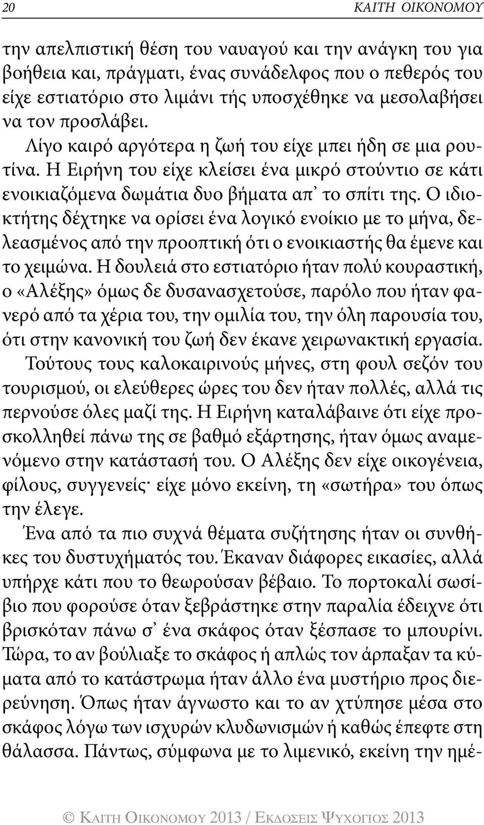 Ο ιδιοκτήτης δέχτηκε να ορίσει ένα λογικό ενοίκιο με το μήνα, δελεασμένος από την προοπτική ότι ο ενοικιαστής θα έμενε και το χειμώνα.