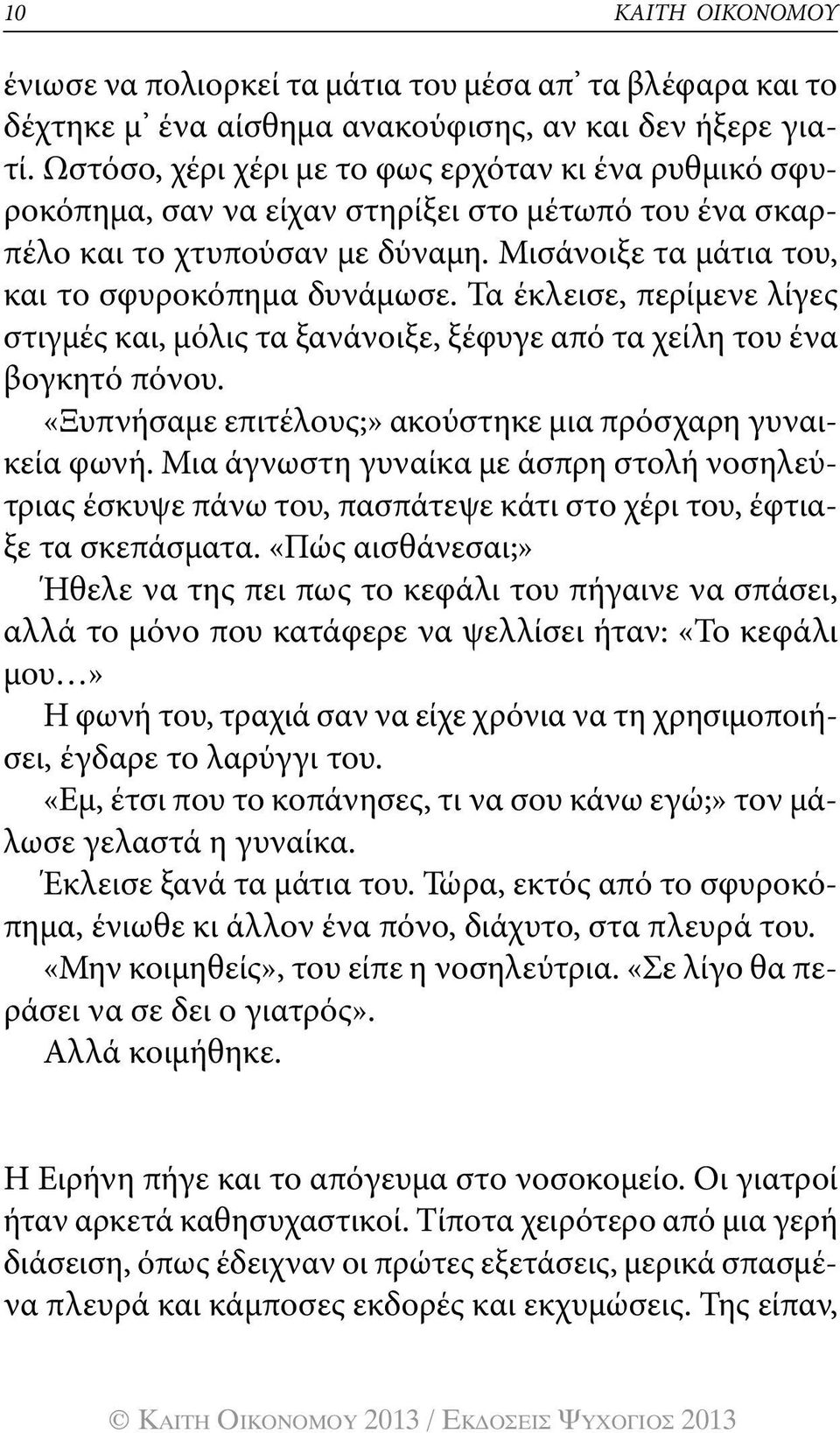 Τα έκλεισε, περίμενε λίγες στιγμές και, μόλις τα ξανάνοιξε, ξέφυγε από τα χείλη του ένα βογκητό πόνου. «Ξυπνήσαμε επιτέλους;» ακούστηκε μια πρόσχαρη γυναικεία φωνή.