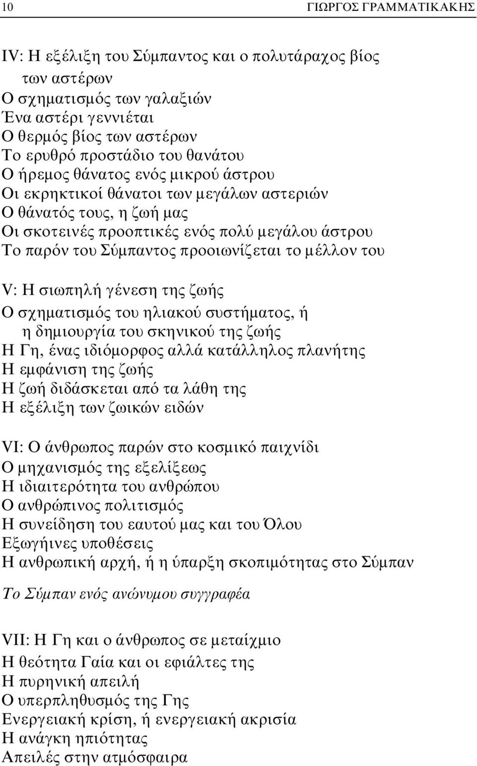 του V: H σιωπηλή γένεση της ζωής O σχηματισμός του ηλιακού συστήματος, ή η δημιουργία του σκηνικού της ζωής H Γη, ένας ιδιόμορφος αλλά κατάλληλος πλανήτης H εμφάνιση της ζωής H ζωή διδάσκεται από τα