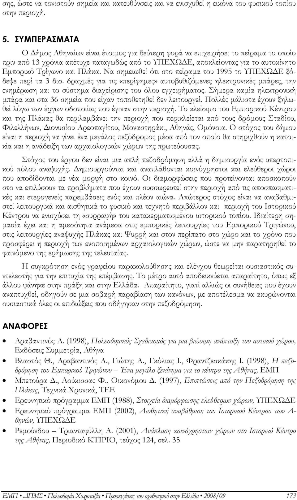 και Πλάκα. Να σημειωθεί ότι στο πείραμα του 1995 το ΥΠΕΧΩΔΕ ξόδεψε περί τα 3 δισ.