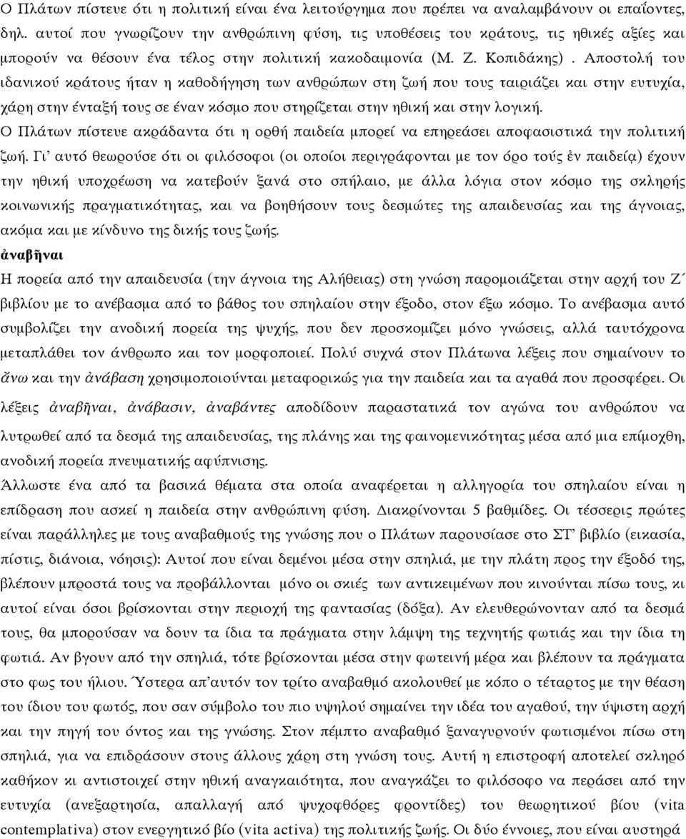 Αποστολή του ιδανικού κράτους ήταν η καθοδήγηση των ανθρώπων στη ζωή που τους ταιριάζει και στην ευτυχία, χάρη στην ένταξή τους σε έναν κόσμο που στηρίζεται στην ηθική και στην λογική.