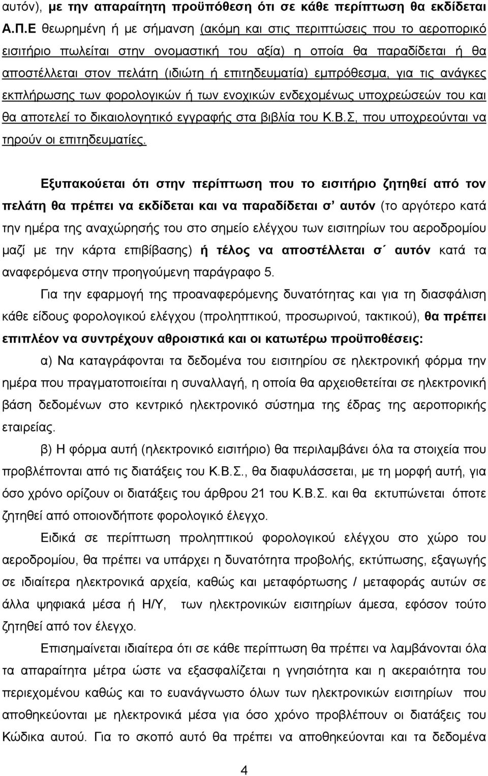 εμπρόθεσμα, για τις ανάγκες εκπλήρωσης των φορολογικών ή των ενοχικών ενδεχομένως υποχρεώσεών του και θα αποτελεί το δικαιολογητικό εγγραφής στα βιβλία του Κ.Β.