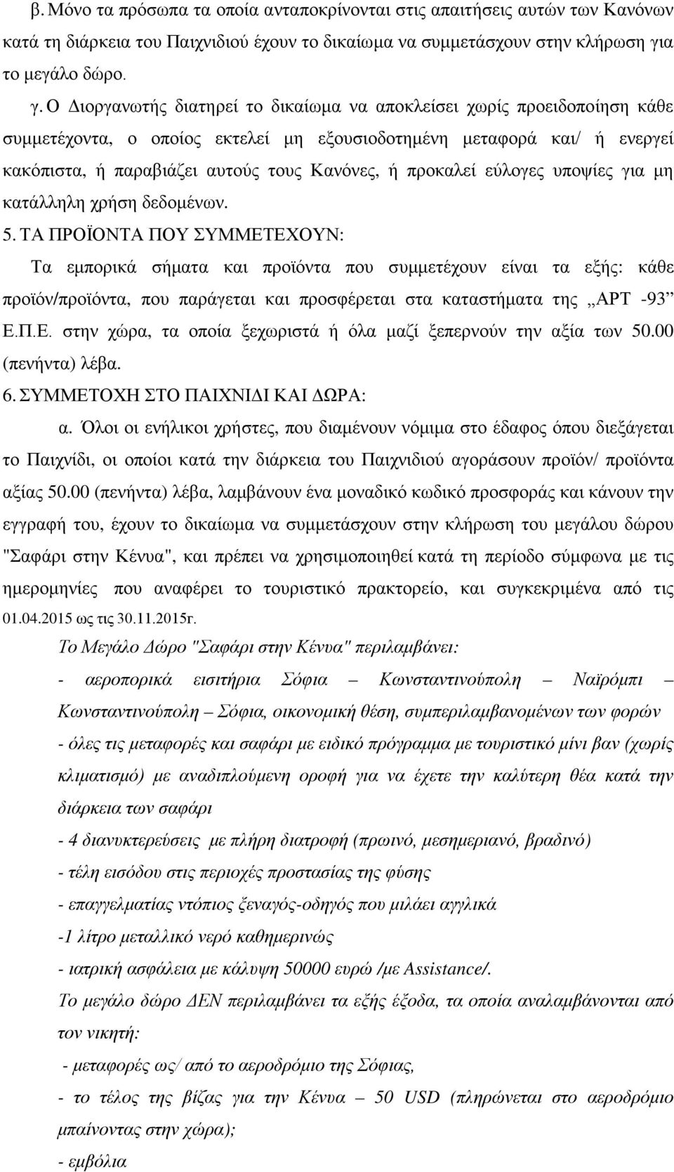 Ο Διοργανωτής διατηρεί το δικαίωμα να αποκλείσει χωρίς προειδοποίηση κάθε συμμετέχοντα, ο οποίος εκτελεί μη εξουσιοδοτημένη μεταφορά και/ ή ενεργεί κακόπιστα, ή παραβιάζει αυτούς τους Κανόνες, ή