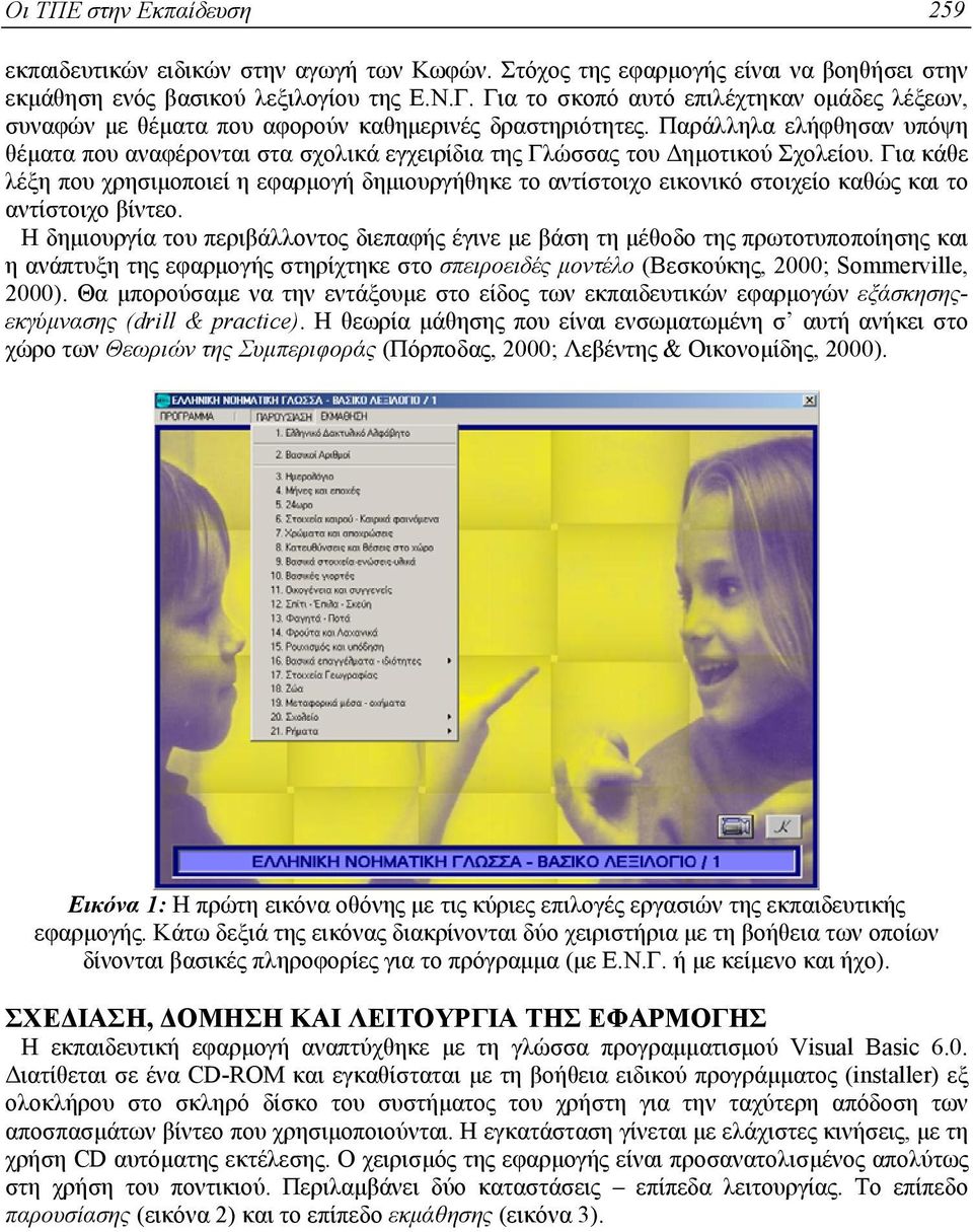 Παράλληλα ελήφθησαν υπόψη θέµατα που αναφέρονται στα σχολικά εγχειρίδια της Γλώσσας του ηµοτικού Σχολείου.