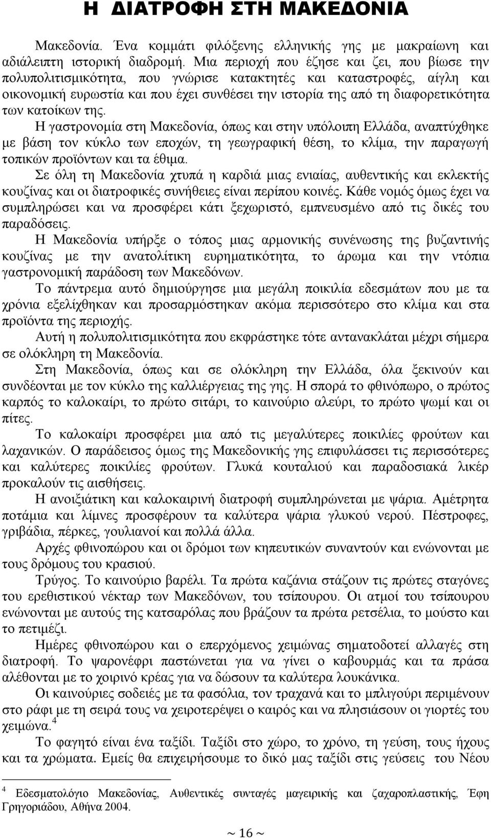 ησλ θαηνίθσλ ηεο. Ζ γαζηξνλνκία ζηε Μαθεδνλία, όπσο θαη ζηελ ππόινηπε Διιάδα, αλαπηύρζεθε κε βάζε ηνλ θύθιν ησλ επνρώλ, ηε γεσγξαθηθή ζέζε, ην θιίκα, ηελ παξαγσγή ηνπηθώλ πξντόλησλ θαη ηα έζηκα.