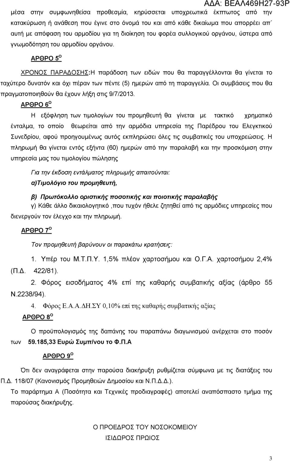 ΑΡΘΡΟ 5 Ο ΧΡΟΝΟΣ ΠΑΡΑΔΟΣΗΣ:Η παράδοση των ειδών που θα παραγγέλλονται θα γίνεται το ταχύτερο δυνατόν και όχι πέραν των πέντε (5) ημερών από τη παραγγελία.