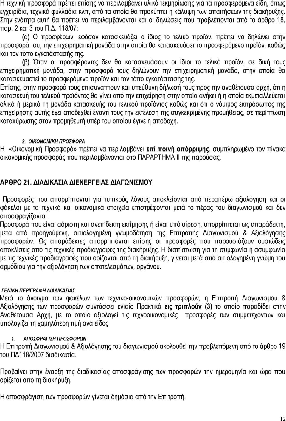 118/07: (α) Ο προσφέρων, εφόσον κατασκευάζει ο ίδιος το τελικό προϊόν, πρέπει να δηλώνει στην προσφορά του, την επιχειρηματική μονάδα στην οποία θα κατασκευάσει το προσφερόμενο προϊόν, καθώς και τον