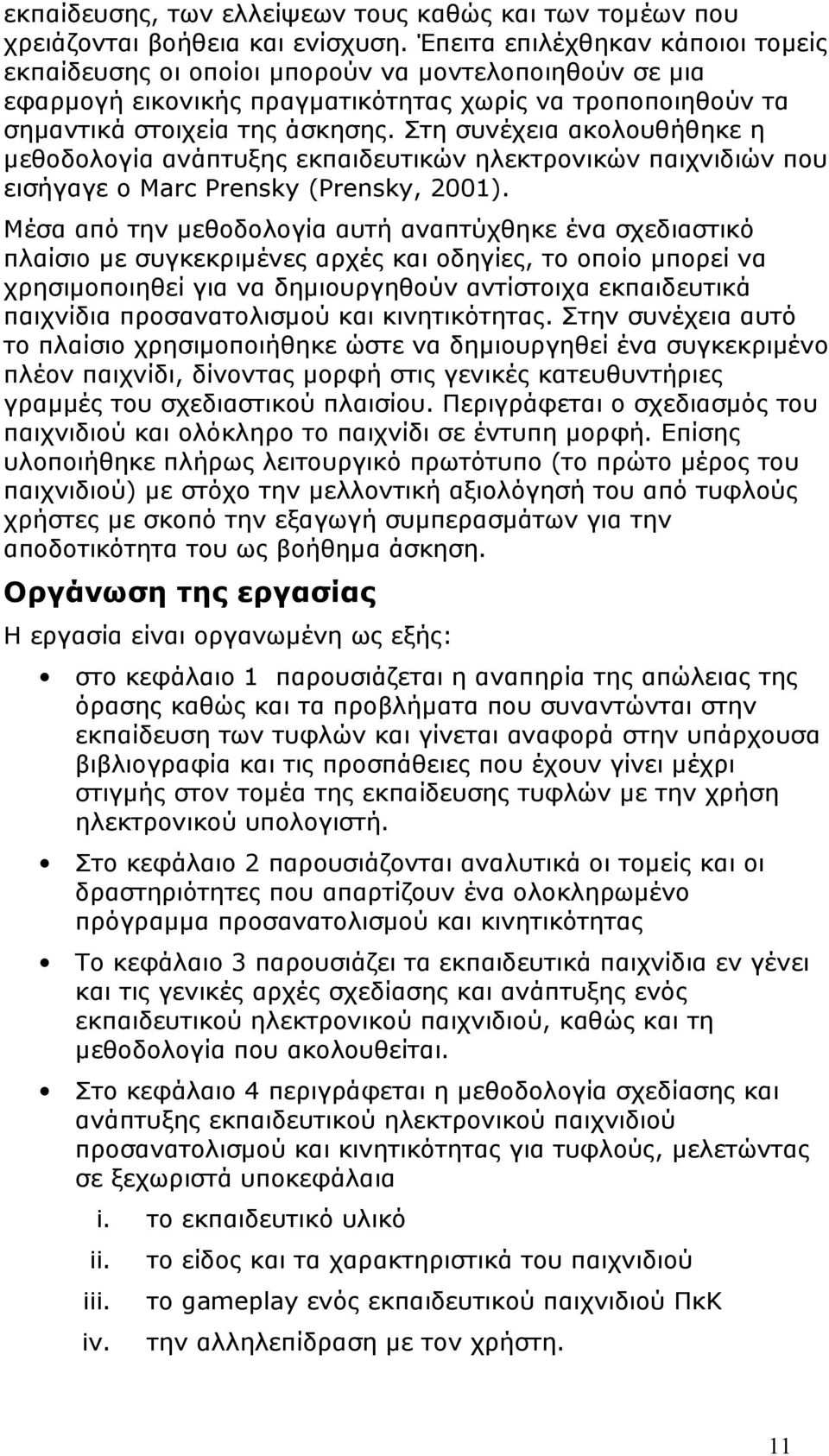 Στη συνέχεια ακολουθήθηκε η μεθοδολογία ανάπτυξης εκπαιδευτικών ηλεκτρονικών παιχνιδιών που εισήγαγε ο Marc Prensky (Prensky, 2001).