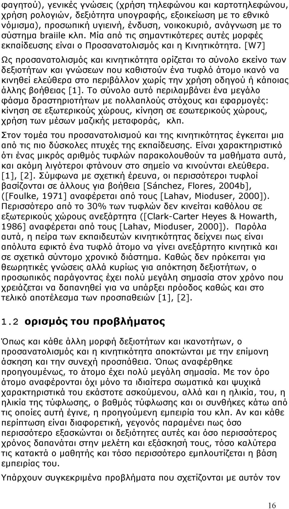 [W7] Ως προσανατολισμός και κινητικότητα ορίζεται το σύνολο εκείνο των δεξιοτήτων και γνώσεων που καθιστούν ένα τυφλό άτομο ικανό να κινηθεί ελεύθερα στο περιβάλλον χωρίς την χρήση οδηγού ή κάποιας