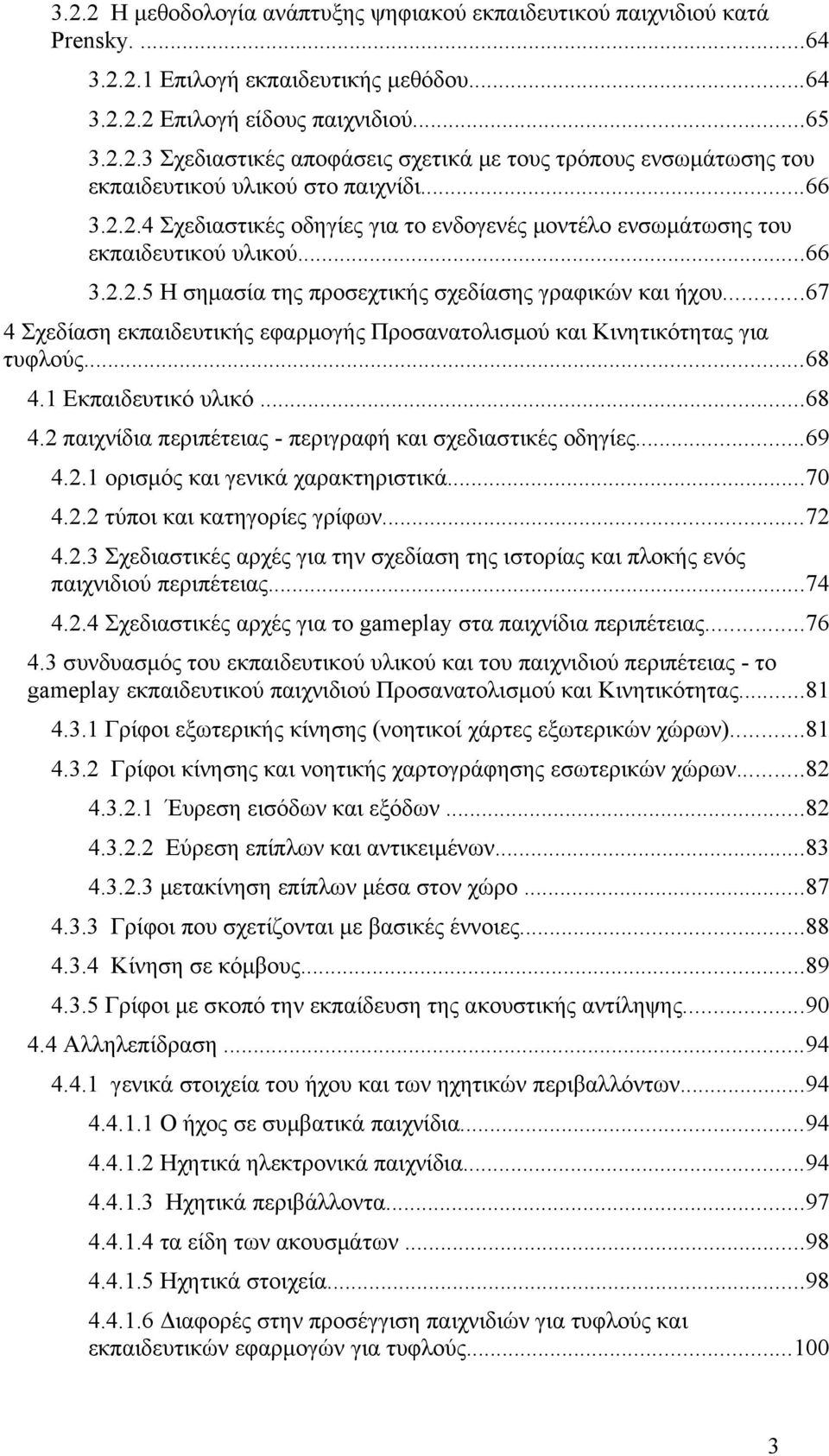 ..67 4 Σχεδίαση εκπαιδευτικής εφαρμογής Προσανατολισμού και Κινητικότητας για τυφλούς...68 4.1 Εκπαιδευτικό υλικό...68 4.2 παιχνίδια περιπέτειας - περιγραφή και σχεδιαστικές οδηγίες...69 4.2.1 ορισμός και γενικά χαρακτηριστικά.