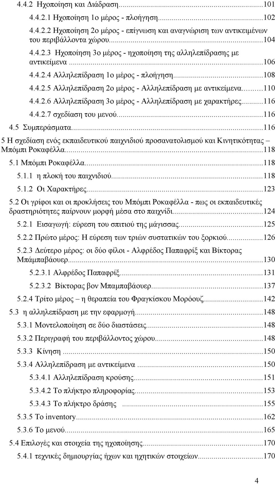 ..116 4.5 Συμπεράσματα...116 5 Η σχεδίαση ενός εκπαιδευτικού παιχνιδιού προσανατολισμού και Κινητικότητας Μπόμπι Ροκαφέλλα...118 5.1 Μπόμπι Ροκαφέλλα...118 5.1.1 η πλοκή του παιχνιδιού...118 5.1.2 Οι Χαρακτήρες.