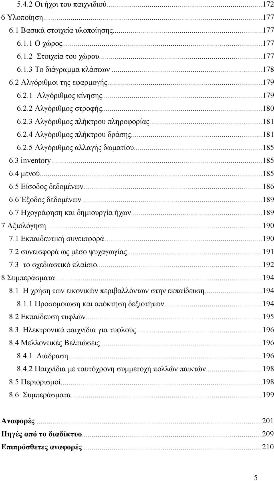 ..185 6.3 inventory...185 6.4 μενού...185 6.5 Είσοδος δεδομένων...186 6.6 Έξοδος δεδομένων...189 6.7 Ηχογράφηση και δημιουργία ήχων...189 7 Αξιολόγηση...190 7.1 Εκπαιδευτική συνεισφορά...190 7.2 συνεισφορά ως μέσο ψυχαγωγίας.