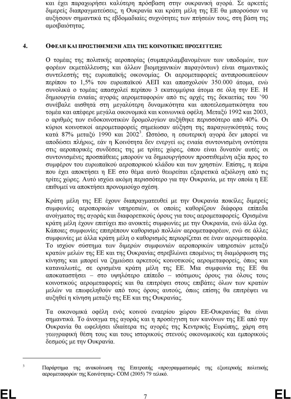 ΟΦΕΛΗ ΚΑΙ ΠΡΟΣΤΙΘΕΜΕΝΗ ΑΞΙΑ ΤΗΣ ΚΟΙΝΟΤΙΚΗΣ ΠΡΟΣΕΓΓΙΣΗΣ Ο τοµέας της πολιτικής αεροπορίας (συµπεριλαµβανοµένων των υποδοµών, των φορέων εκµετάλλευσης και άλλων βιοµηχανικών παραγόντων) είναι