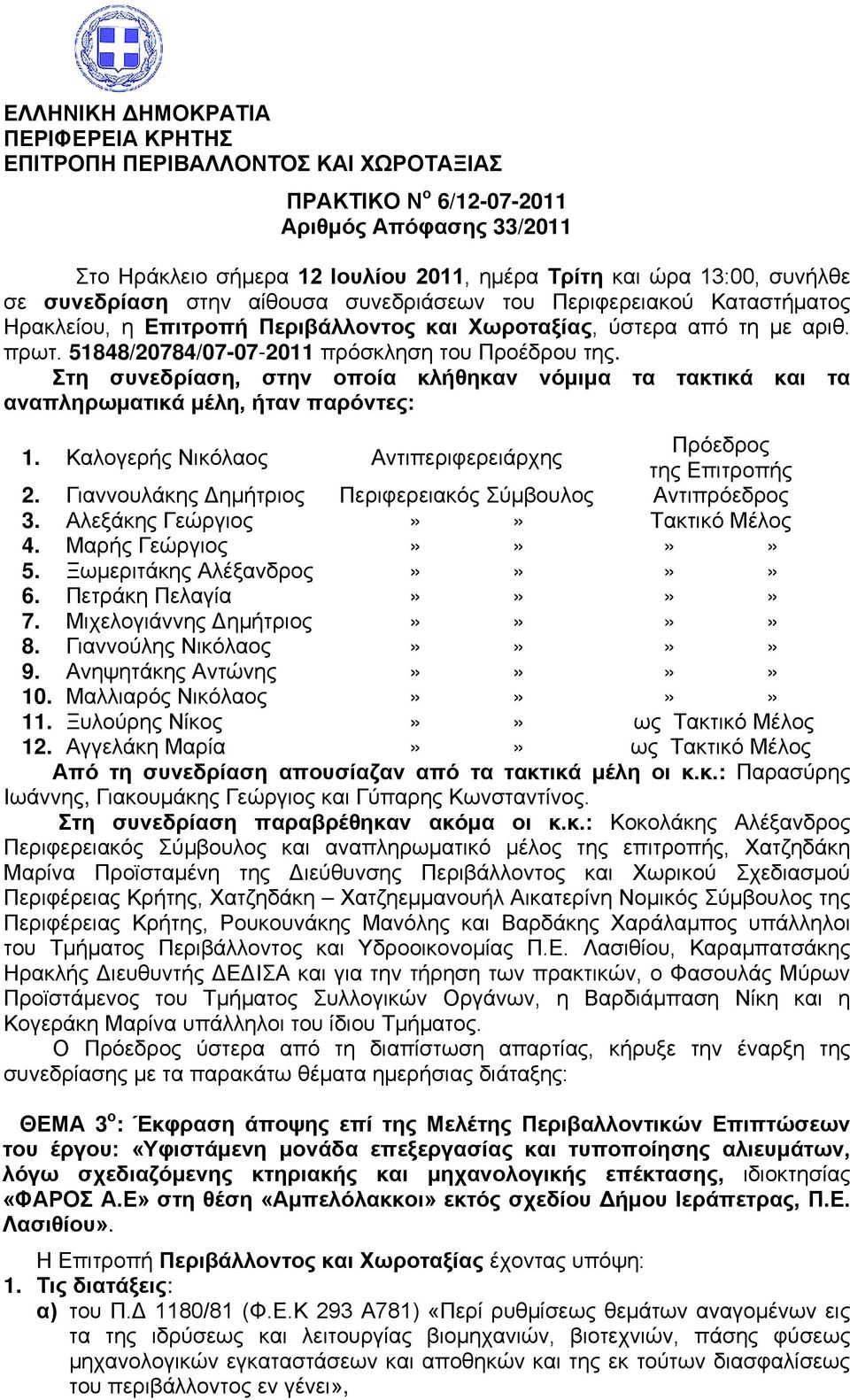 51848/20784/07-07-2011 πρόσκληση του Προέδρου της. Στη συνεδρίαση, στην οποία κλήθηκαν νόμιμα τα τακτικά και τα αναπληρωματικά μέλη, ήταν παρόντες: 1.