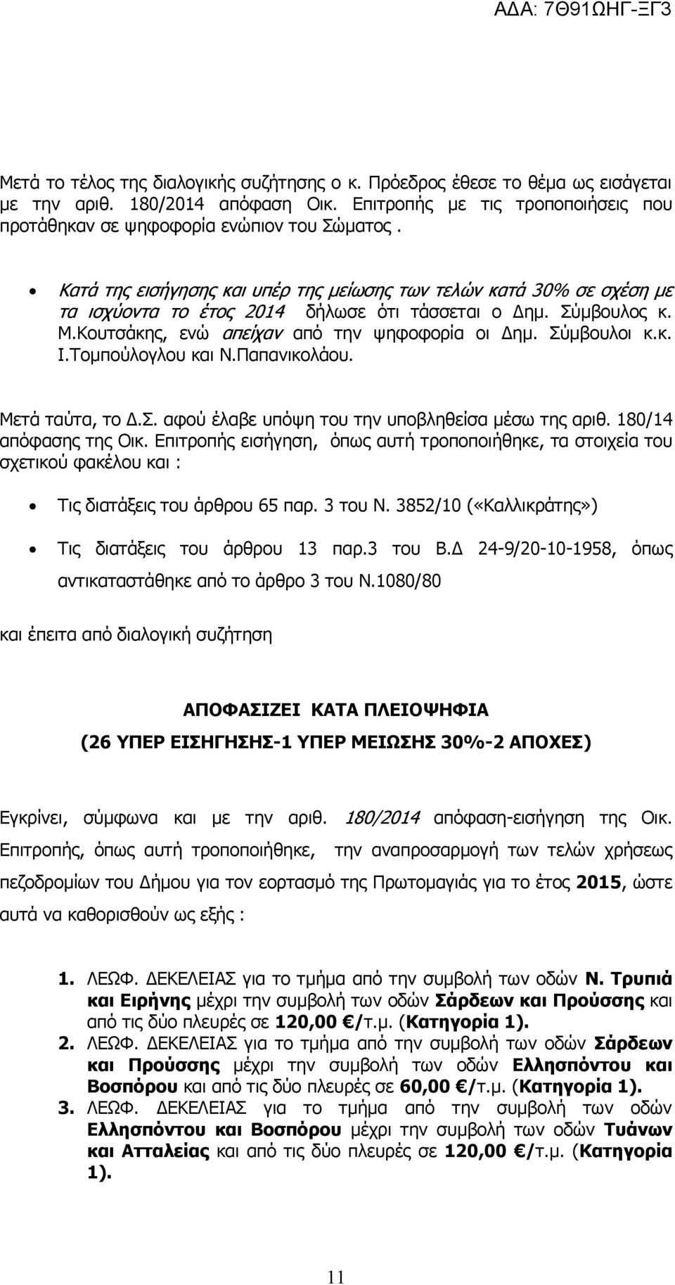 κ. Ι.Τομπούλογλου και Ν.Παπανικολάου. Μετά ταύτα, το Δ.Σ. αφού έλαβε υπόψη του την υποβληθείσα μέσω της αριθ. 180/14 απόφασης της Οικ.