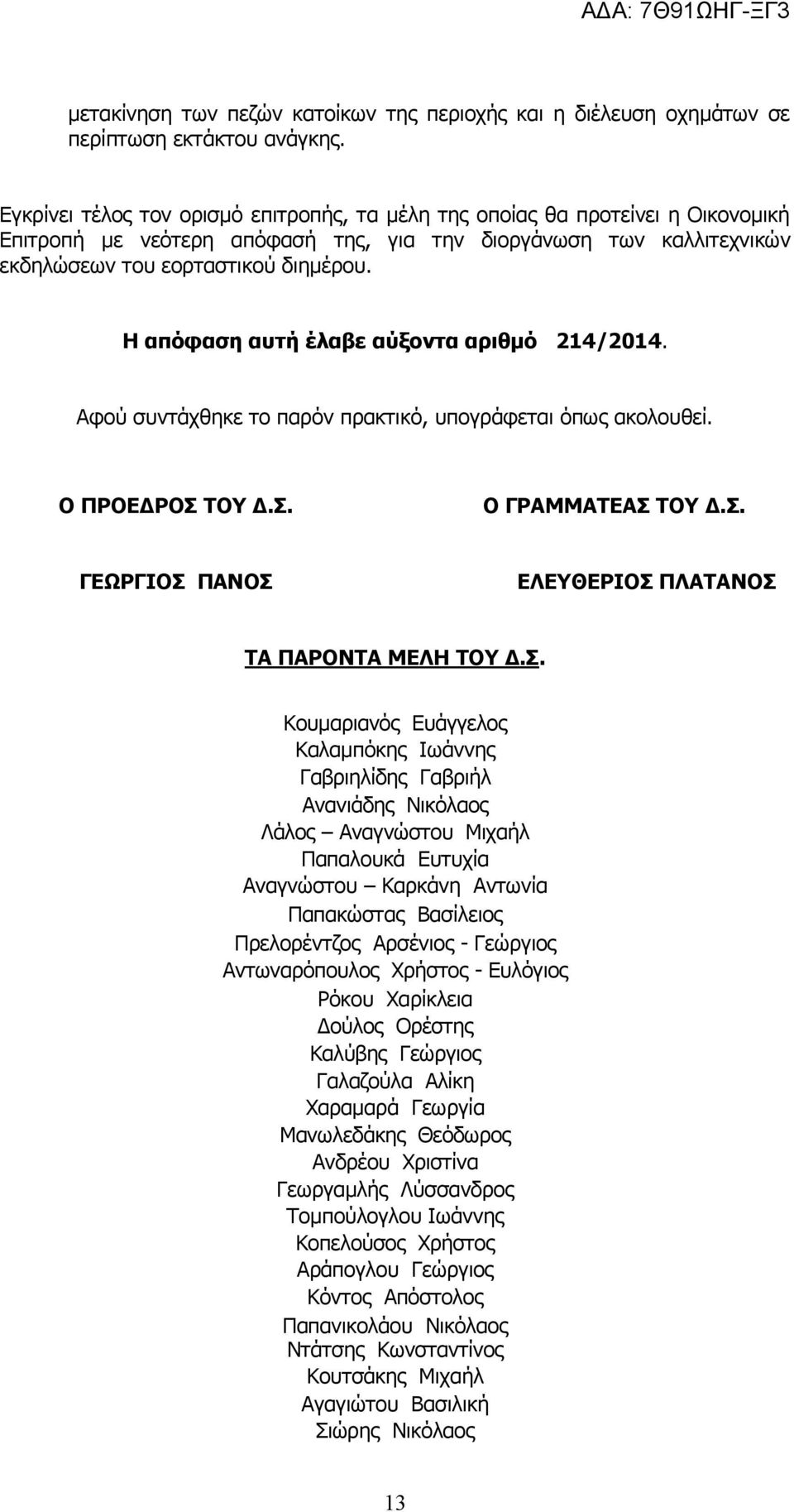 Η απόφαση αυτή έλαβε αύξοντα αριθμό 214/2014. Αφού συντάχθηκε το παρόν πρακτικό, υπογράφεται όπως ακολουθεί. Ο ΠΡΟΕΔΡΟΣ ΤΟΥ Δ.Σ. Ο ΓΡΑΜΜΑΤΕΑΣ ΤΟΥ Δ.Σ. ΓΕΩΡΓΙΟΣ ΠΑΝΟΣ ΕΛΕΥΘΕΡΙΟΣ ΠΛΑΤΑΝΟΣ ΤΑ ΠΑΡΟΝΤΑ ΜΕΛΗ ΤΟΥ Δ.