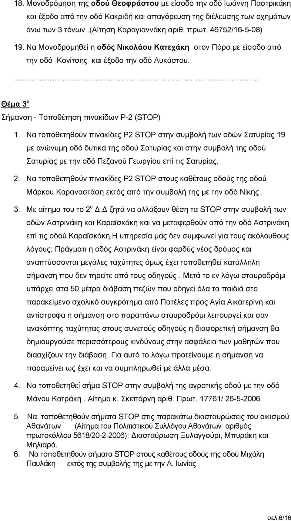 Να τοποθετηθούν πινακίδες Ρ2 STOP στην συμβολή των οδών Σατυρίας 19 με ανώνυμη οδό δυτικά της οδού Σατυρίας και στην συμβολή της οδού Σατυρίας με την οδό Πεζανού Γεωργίου επί τις Σατυρίας. 2.