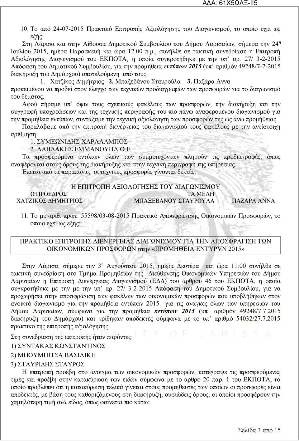 27/ 3-2-201 Απόφαση του Δημοτικού Συμβουλίου, για την προμήθεια εντύπων 201 (υπ αριθμόν 49248/7-7-201 διακήρυξη του Δημάρχου) αποτελούμενη από τους: 1. Χατζίκος Δημήτριος 2. Μπαξεβάνου Σταυρούλα 3.