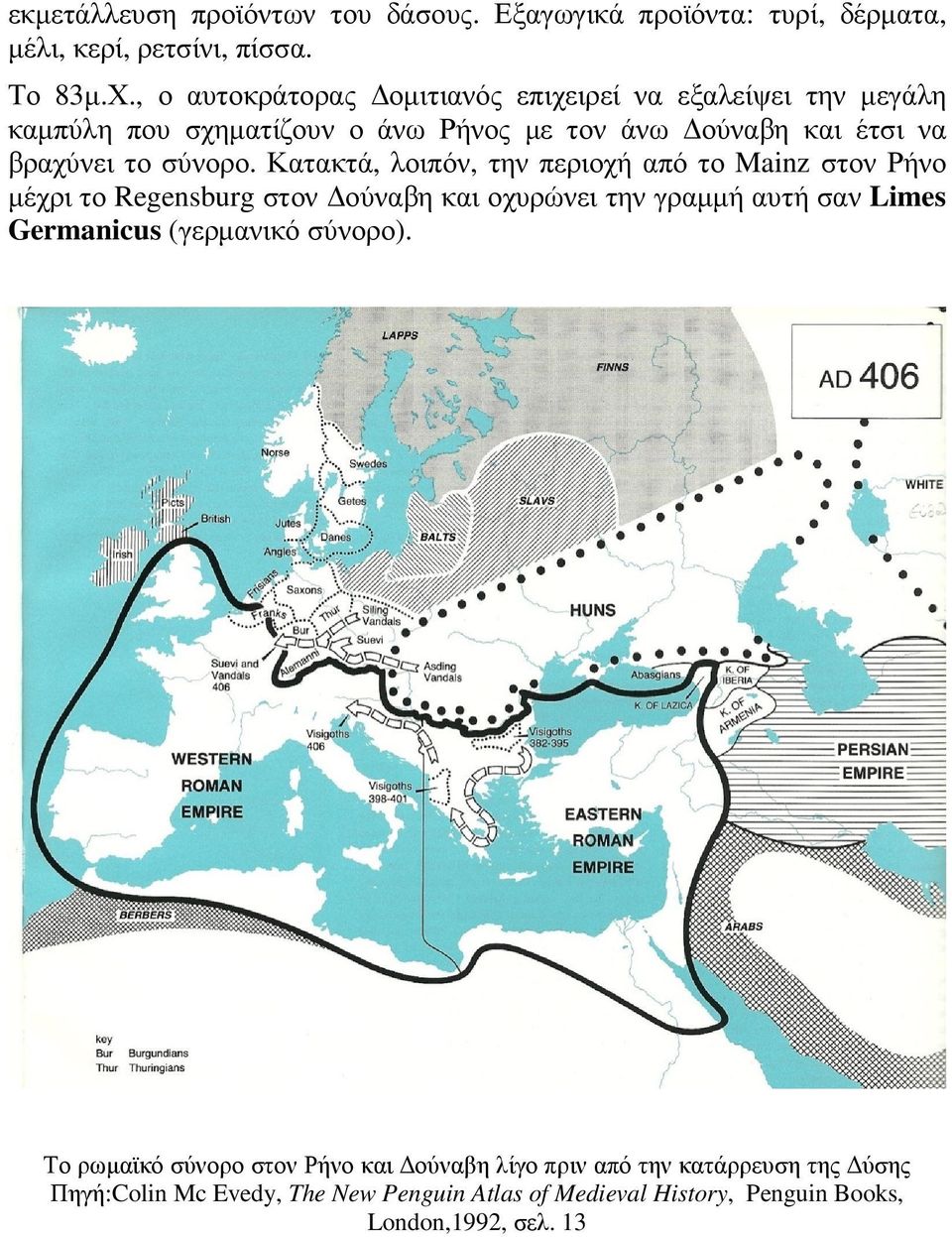 Κατακτά, λοιπόν, την περιοχή από το Mainz στον Ρήνο µέχρι το Regensburg στον ούναβη και οχυρώνει την γραµµή αυτή σαν Limes Germanicus (γερµανικό