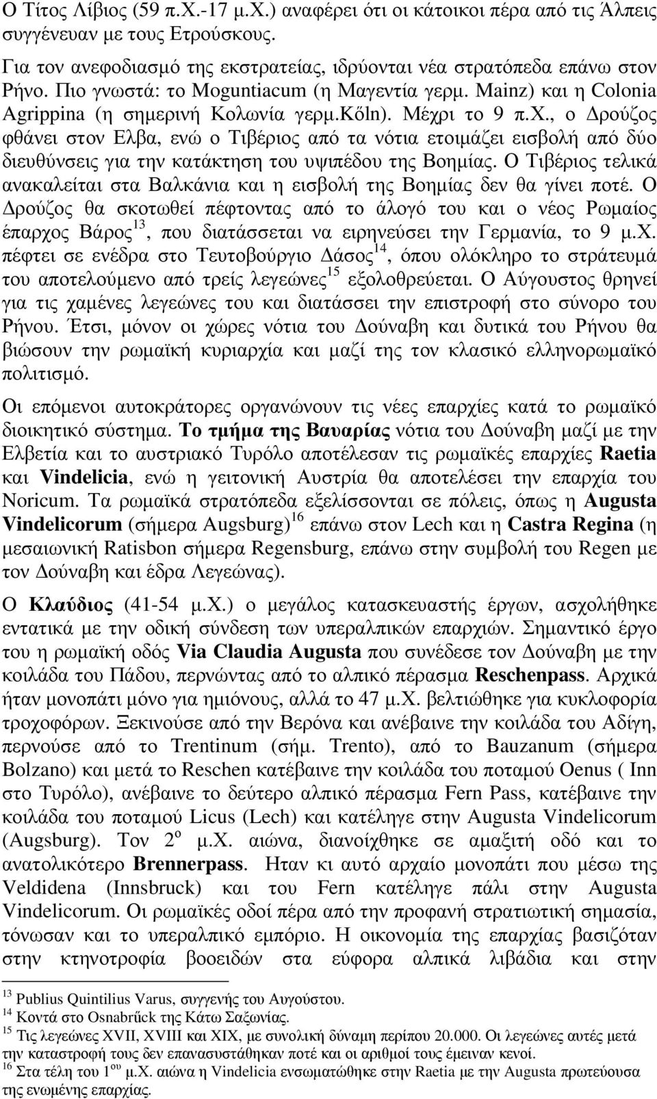 ι το 9 π.χ., ο ρούζος φθάνει στον Ελβα, ενώ ο Τιβέριος από τα νότια ετοιµάζει εισβολή από δύο διευθύνσεις για την κατάκτηση του υψιπέδου της Βοηµίας.