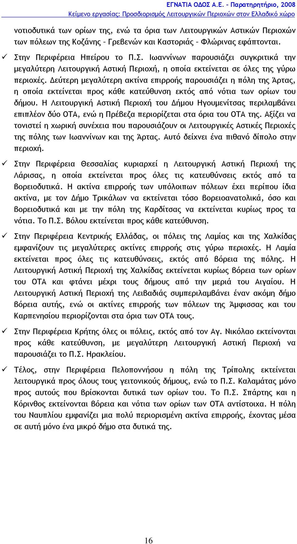 Δεύτερη μεγαλύτερη ακτίνα επιρροής παρουσιάζει η πόλη της Άρτας, η οποία εκτείνεται προς κάθε κατεύθυνση εκτός από νότια των ορίων του δήμου.