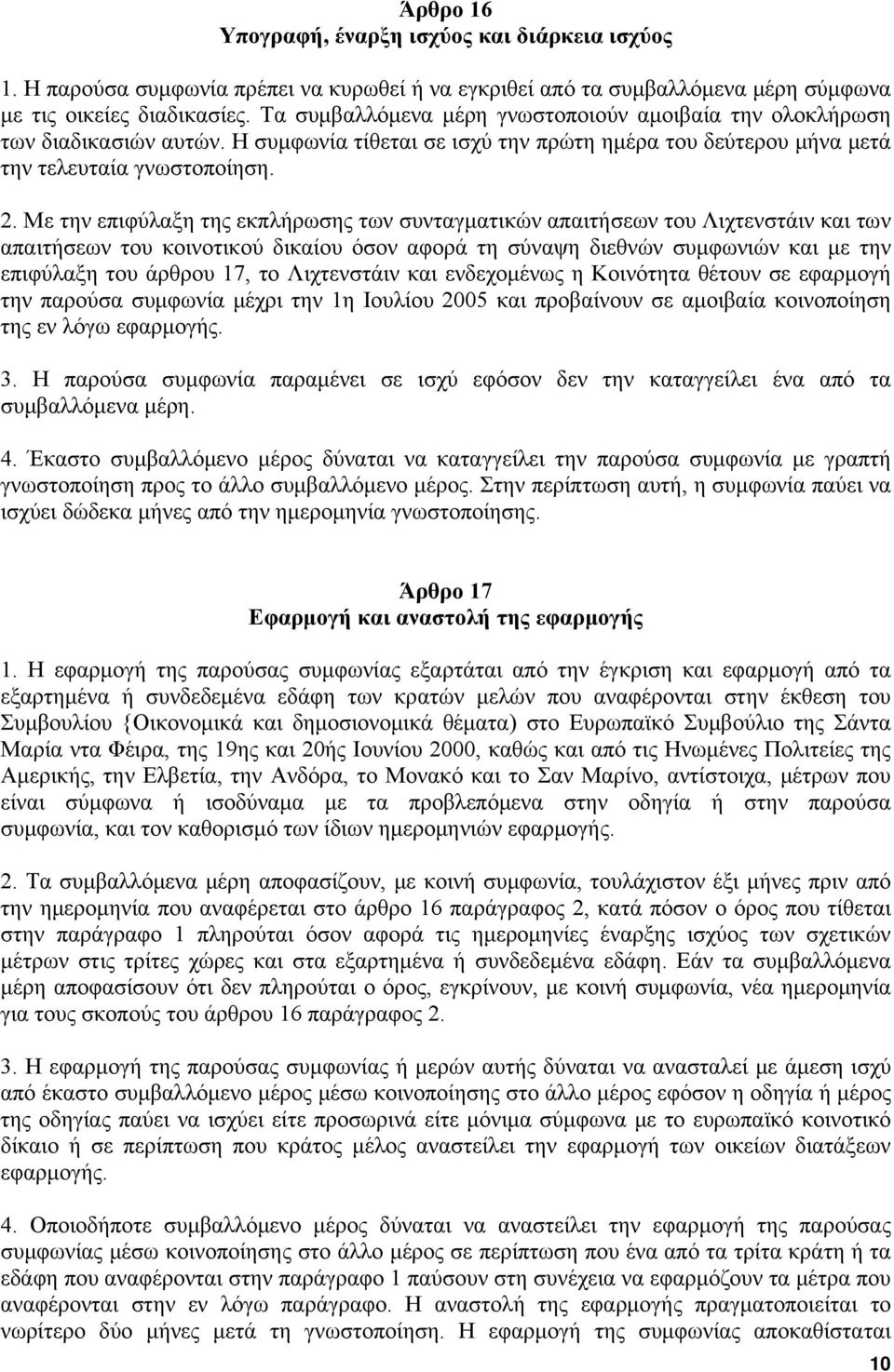 Με την επιφύλαξη της εκπλήρωσης των συνταγματικών απαιτήσεων του Λιχτενστάιν και των απαιτήσεων του κοινοτικού δικαίου όσον αφορά τη σύναψη διεθνών συμφωνιών και με την επιφύλαξη του άρθρου 17, το