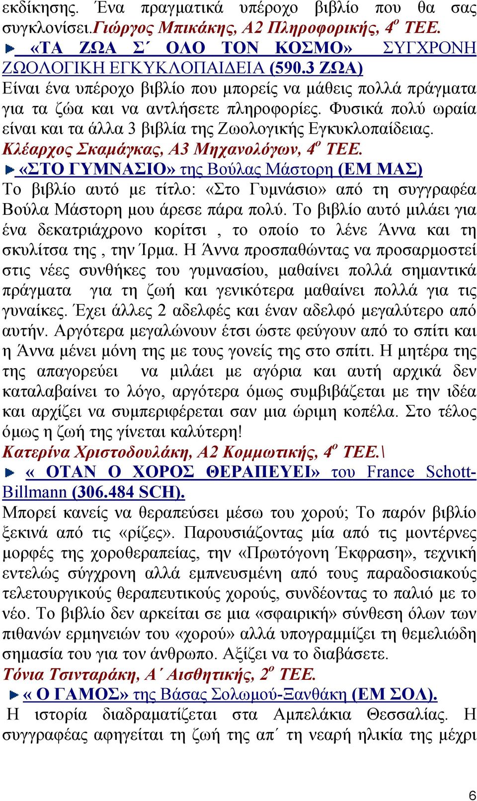 Κλέαρχος Σκαµάγκας, Α3 Μηχανολόγων, 4 ο ΤΕΕ. «ΣΤΟ ΓΥΜΝΑΣΙΟ» της Βούλας Μάστορη (ΕΜ ΜΑΣ) Το βιβλίο αυτό µε τίτλο: «Στο Γυµνάσιο» από τη συγγραφέα Βούλα Μάστορη µου άρεσε πάρα πολύ.