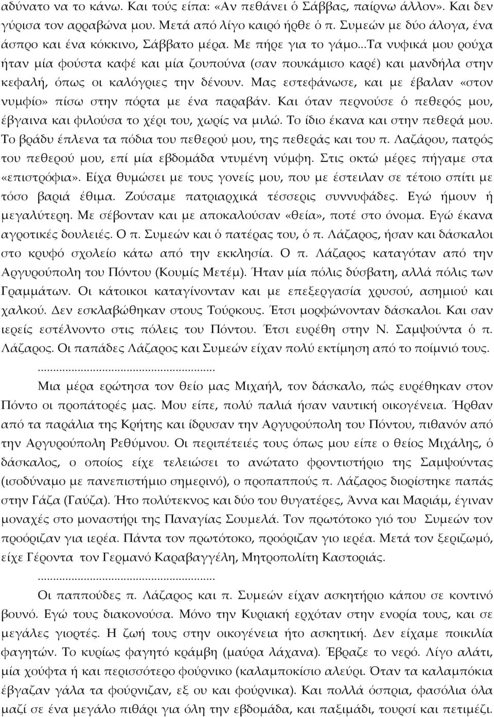 Μας εστεφάνωσε, και με έβαλαν «στον νυμφίο» πίσω στην πόρτα με ένα παραβάν. Και όταν περνούσε ὁ πεθερός μου, έβγαινα και φιλούσα το χέρι του, χωρίς να μιλώ. Το ίδιο έκανα και στην πεθερά μου.