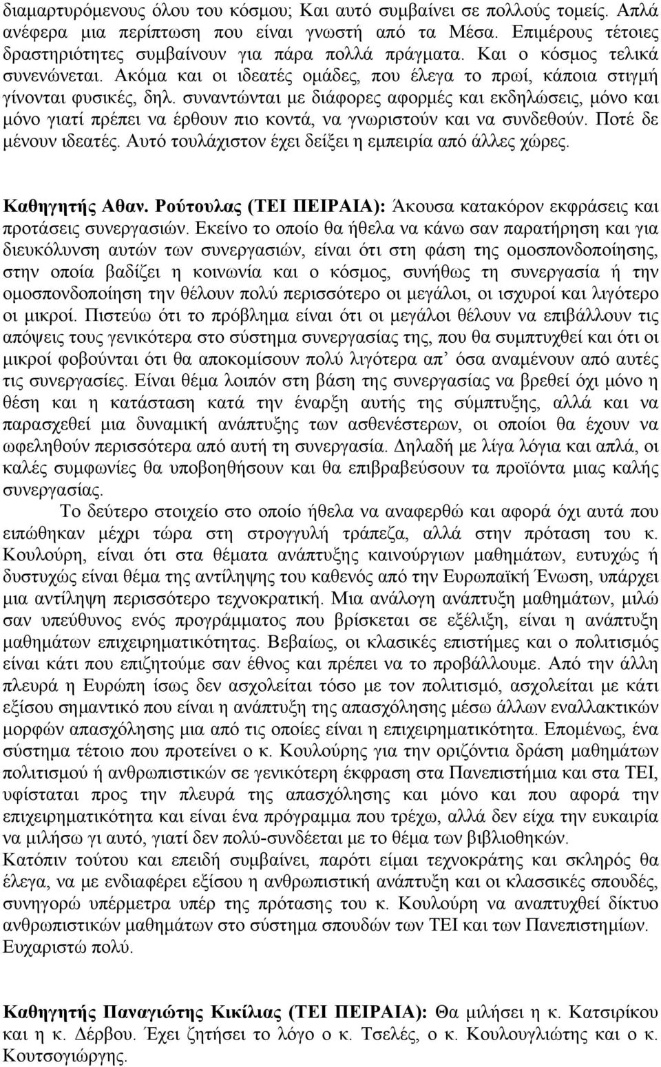 συναντώνται με διάφορες αφορμές και εκδηλώσεις, μόνο και μόνο γιατί πρέπει να έρθουν πιο κοντά, να γνωριστούν και να συνδεθούν. Ποτέ δε μένουν ιδεατές.