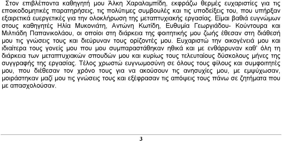 Είμαι βαθιά ευγνώμων στους καθηγητές Ηλία Μυκονιάτη, Αντώνη Κωτίδη, Ευθυμία Γεωργιάδου- Κούντουρα και Μιλτιάδη Παπανικολάου, οι οποίοι στη διάρκεια της φοιτητικής μου ζωής έθεσαν στη διάθεσή μου τις