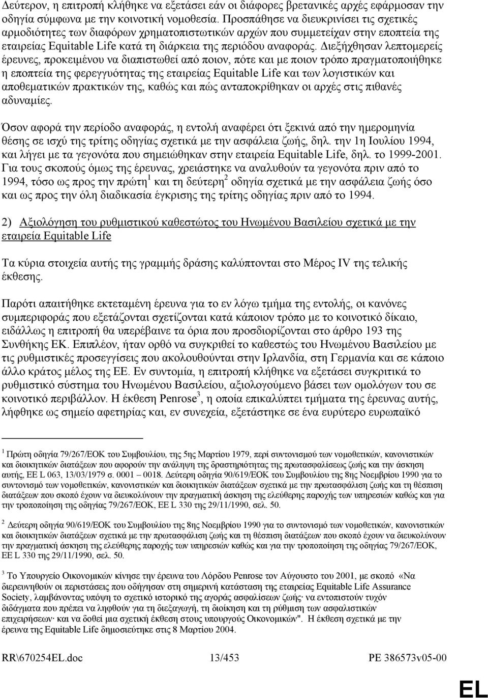 Διεξήχθησαν λεπτομερείς έρευνες, προκειμένου να διαπιστωθεί από ποιον, πότε και με ποιον τρόπο πραγματοποιήθηκε η εποπτεία της φερεγγυότητας της εταιρείας Equitable Life και των λογιστικών και