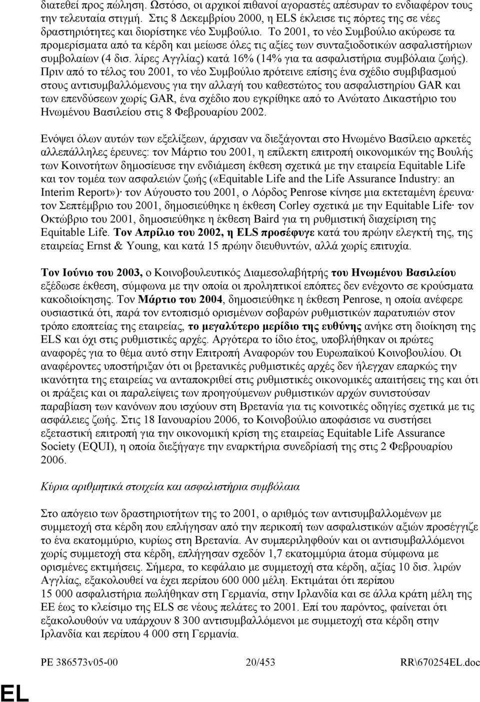 Το 2001, το νέο Συμβούλιο ακύρωσε τα προμερίσματα από τα κέρδη και μείωσε όλες τις αξίες των συνταξιοδοτικών ασφαλιστήριων συμβολαίων (4 δισ.