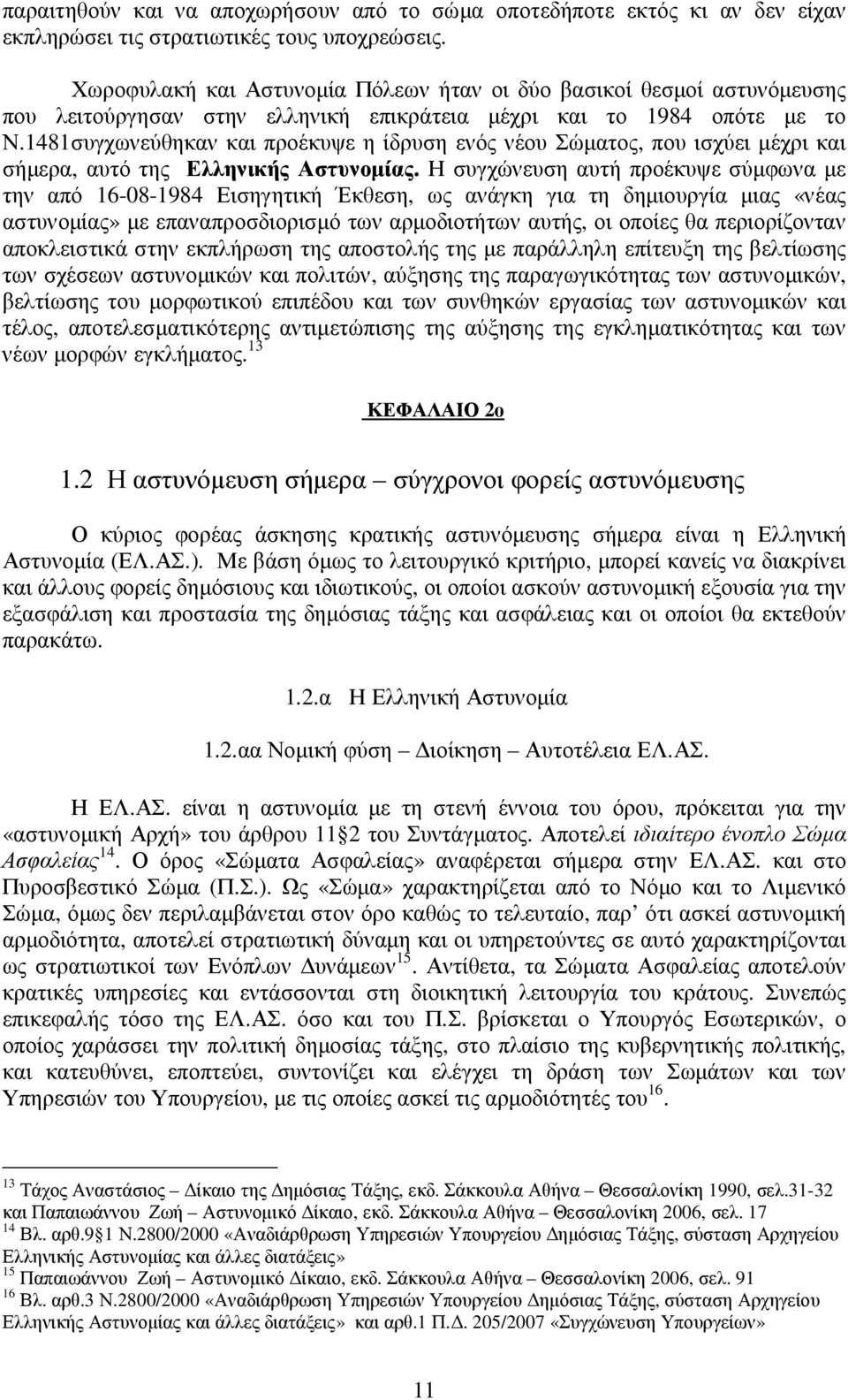 1481συγχωνεύθηκαν και προέκυψε η ίδρυση ενός νέου Σώµατος, που ισχύει µέχρι και σήµερα, αυτό της Ελληνικής Αστυνοµίας.