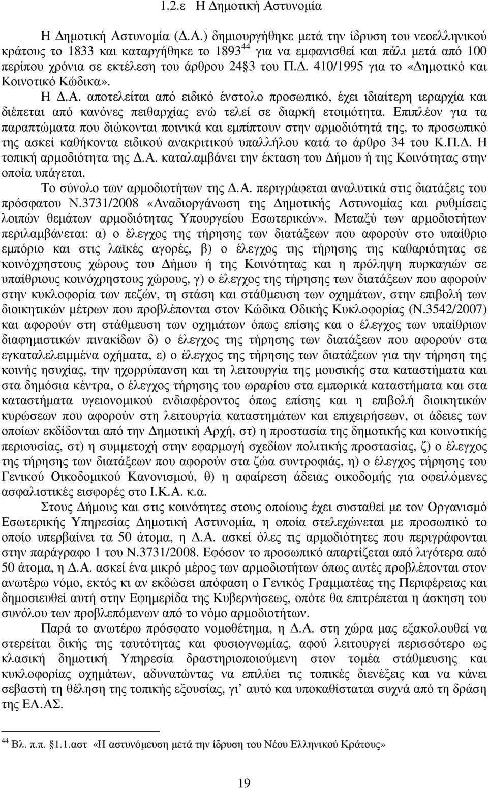 Επιπλέον για τα παραπτώµατα που διώκονται ποινικά και εµπίπτουν στην αρµοδιότητά της, το προσωπικό της ασκεί καθήκοντα ειδικού ανακριτικού υπαλλήλου κατά το άρθρο 34 του Κ.Π.. Η τοπική αρµοδιότητα της.