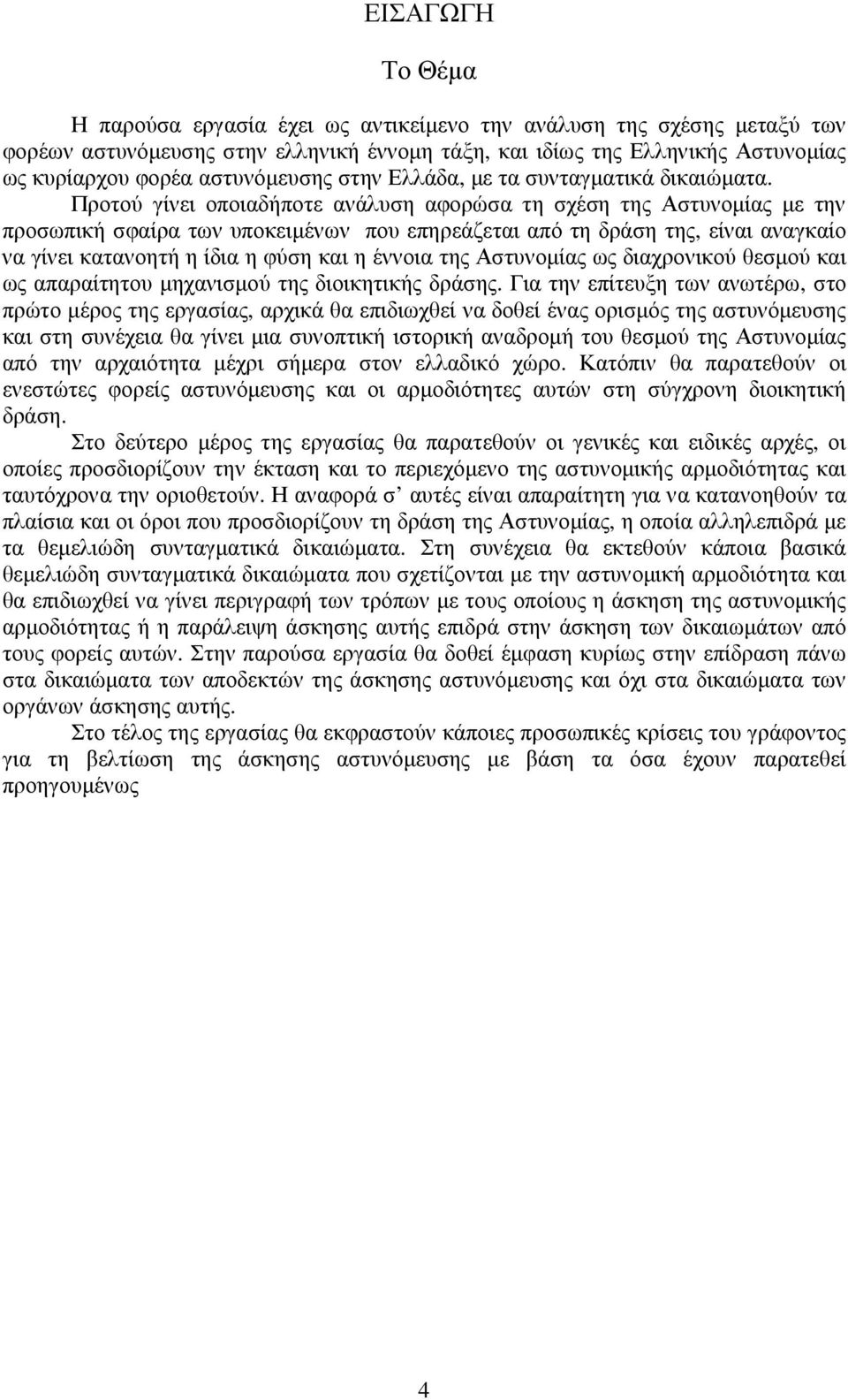 Προτού γίνει οποιαδήποτε ανάλυση αφορώσα τη σχέση της Αστυνοµίας µε την προσωπική σφαίρα των υποκειµένων που επηρεάζεται από τη δράση της, είναι αναγκαίο να γίνει κατανοητή η ίδια η φύση και η έννοια