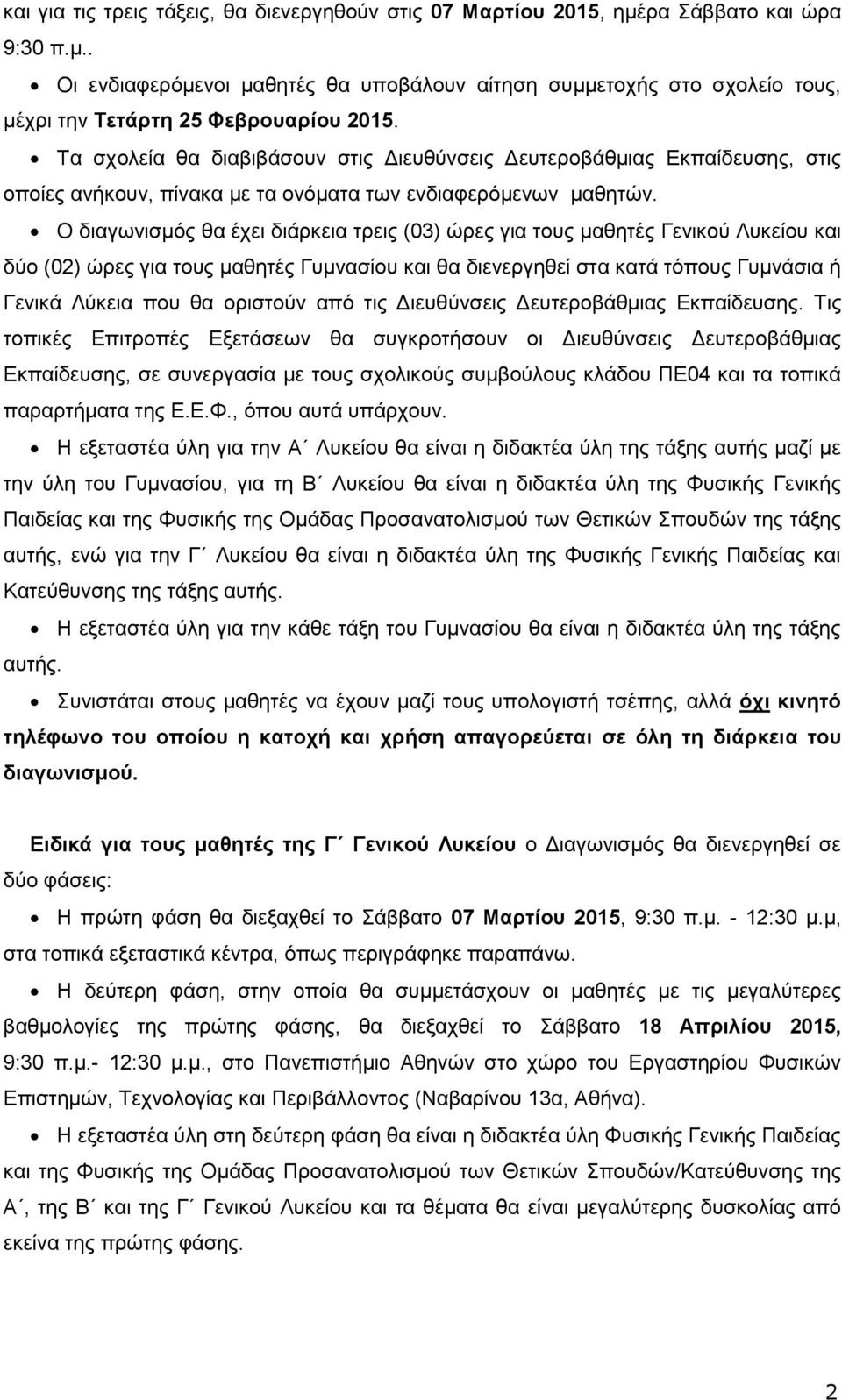 Ο διαγωνισμός θα έχει διάρκεια τρεις (03) ώρες για τους μαθητές Γενικού Λυκείου και δύο (02) ώρες για τους μαθητές Γυμνασίου και θα διενεργηθεί στα κατά τόπους Γυμνάσια ή Γενικά Λύκεια που θα