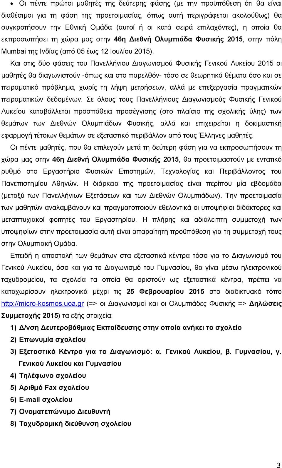 Και στις δύο φάσεις του Πανελλήνιου Διαγωνισμού Φυσικής Γενικού Λυκείου 2015 οι μαθητές θα διαγωνιστούν -όπως και στο παρελθόν- τόσο σε θεωρητικά θέματα όσο και σε πειραματικό πρόβλημα, χωρίς τη λήψη