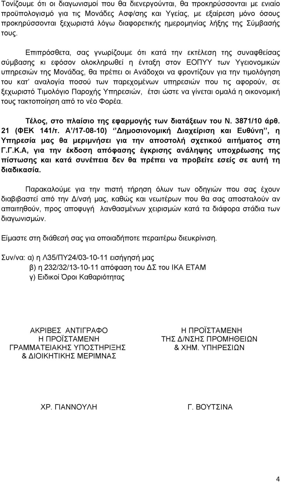 Επιπρόσθετα, σας γνωρίζουμε ότι κατά την εκτέλεση της συναφθείσας σύμβασης κι εφόσον ολοκληρωθεί η ένταξη στον ΕΟΠΥΥ των Υγειονομικών υπηρεσιών της Μονάδας, θα πρέπει οι Ανάδοχοι να φροντίζουν για