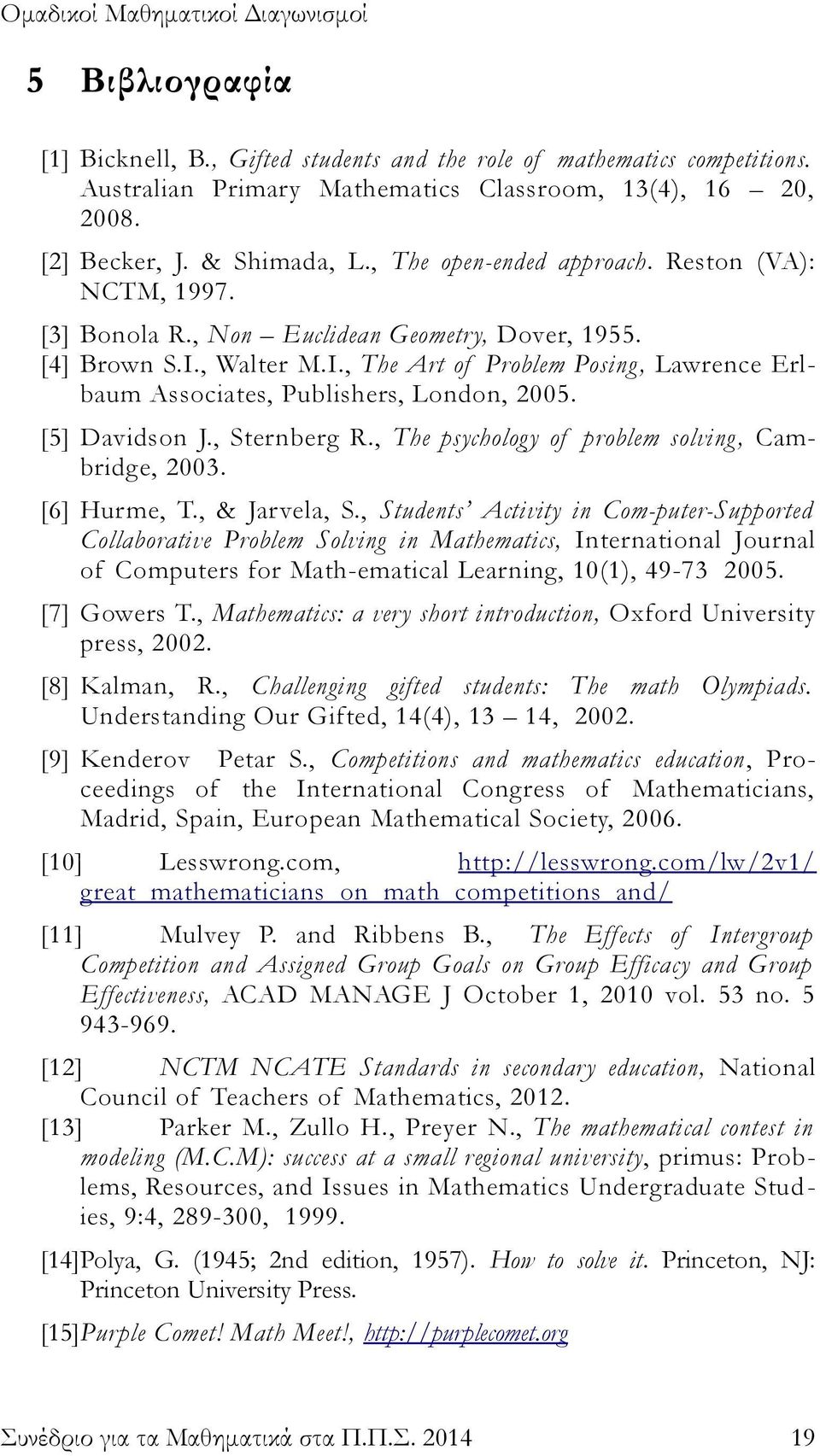 , Walter M.I., The Art of Problem Posing, Lawrence Erlbaum Associates, Publishers, London, 2005. [5] Davidson J., Sternberg R., The psychology of problem solving, Cambridge, 2003. [6] Hurme, T.