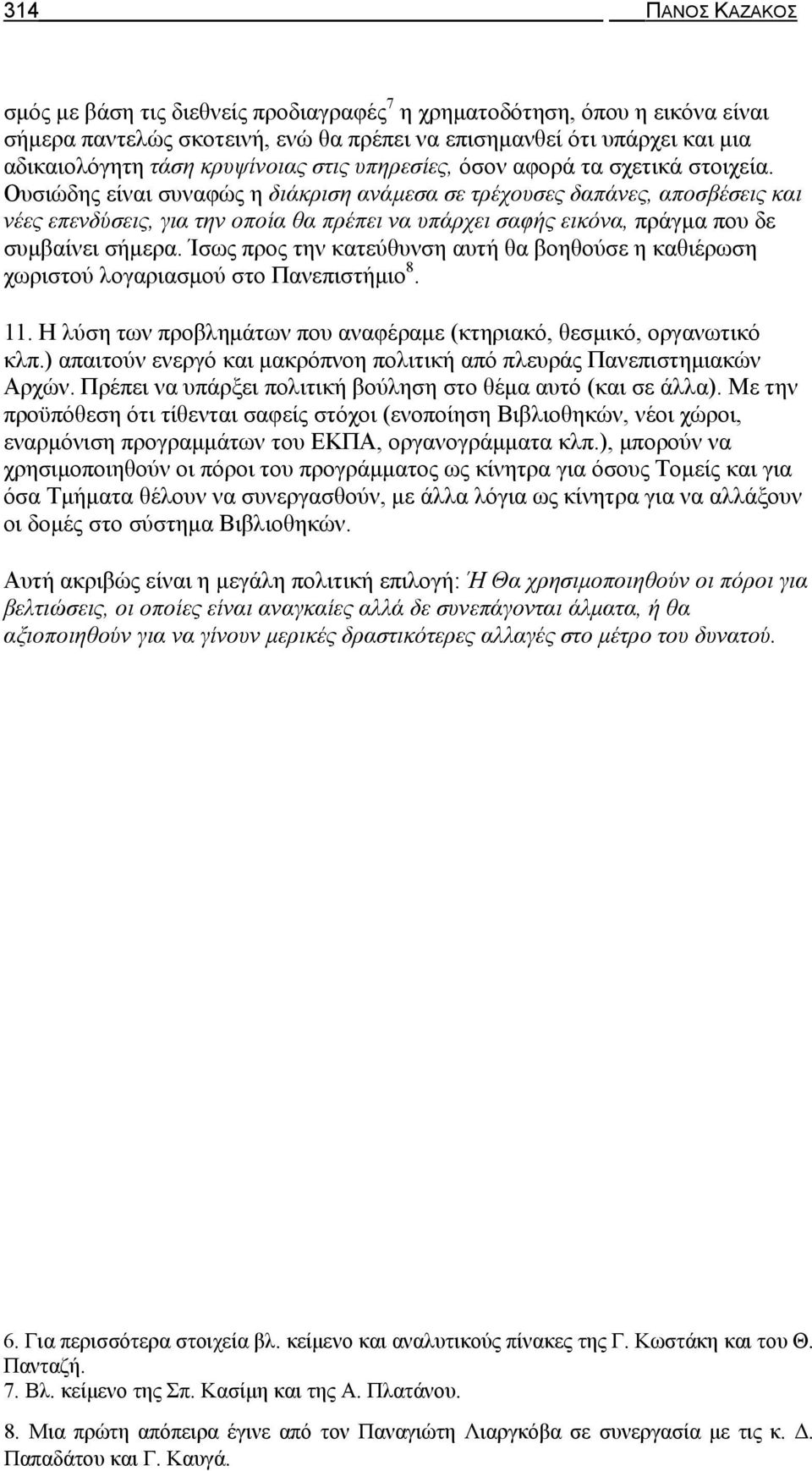 Ουσιώδης είναι συναφώς η διάκριση ανάμεσα σε τρέχουσες δαπάνες, αποσβέσεις και νέες επενδύσεις, για την οποία θα πρέπει να υπάρχει σαφής εικόνα, πράγμα που δε συμβαίνει σήμερα.