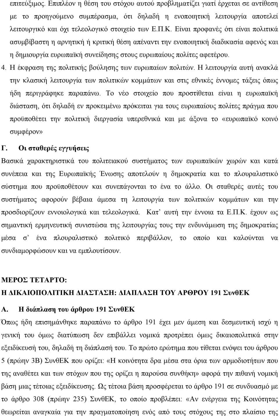 Είναι προφανές ότι είναι πολιτικά ασυμβίβαστη η αρνητική ή κριτική θέση απέναντι την ενοποιητική διαδικασία αφενός και η δημιουργία ευρωπαϊκή συνείδησης στους ευρωπαίους πολίτες αφετέρου. 4.