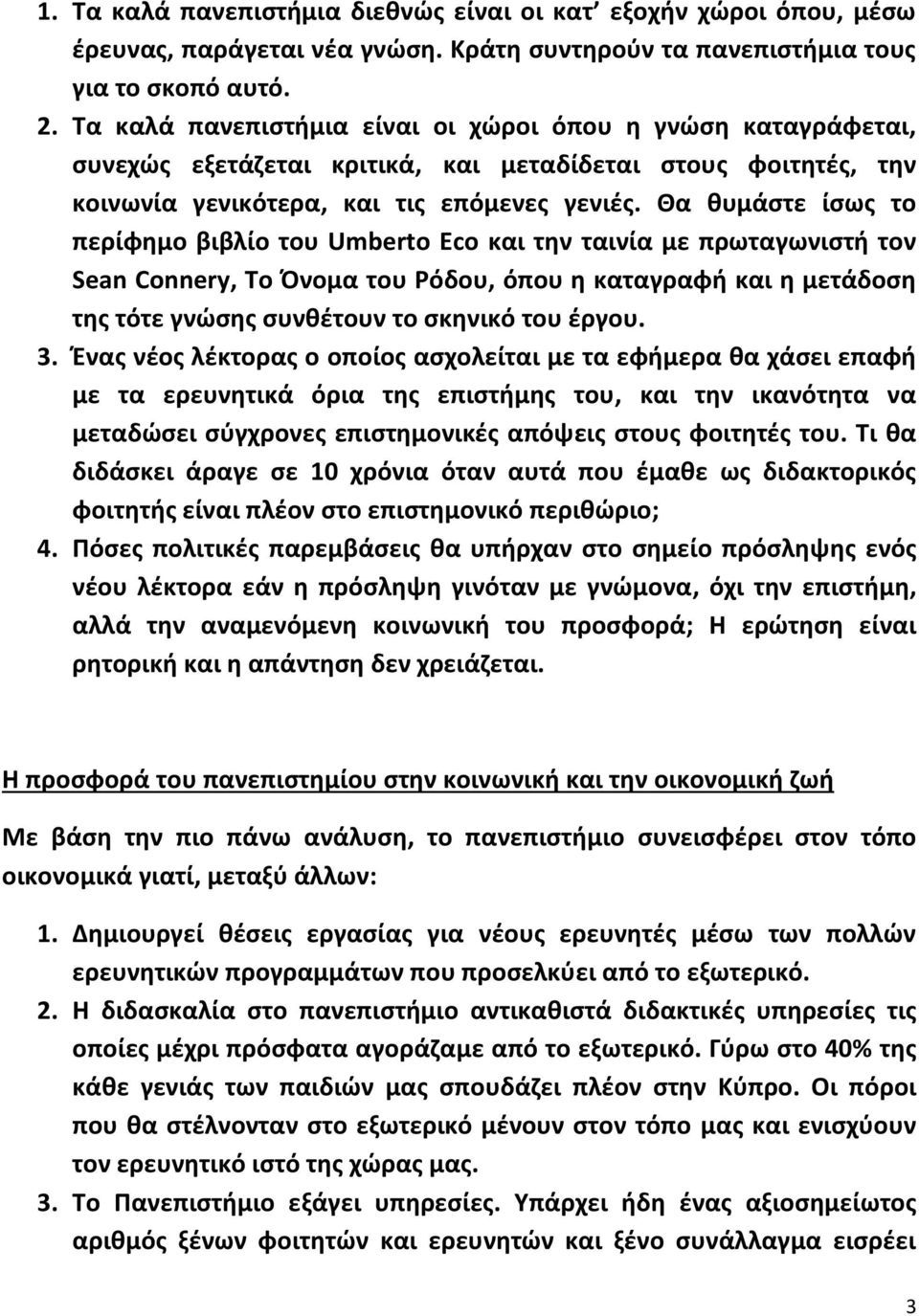 Θα θυμάστε ίσως το περίφημο βιβλίο του Umberto Eco και την ταινία με πρωταγωνιστή τον Sean Connery, Το Όνομα του Ρόδου, όπου η καταγραφή και η μετάδοση της τότε γνώσης συνθέτουν το σκηνικό του έργου.