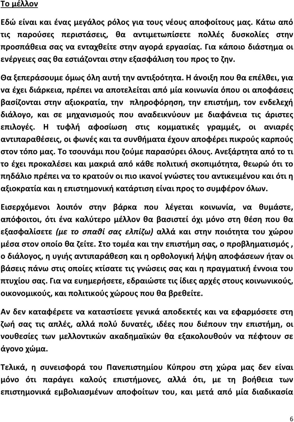 Η άνοιξη που θα επέλθει, για να έχει διάρκεια, πρέπει να αποτελείται από μία κοινωνία όπου οι αποφάσεις βασίζονται στην αξιοκρατία, την πληροφόρηση, την επιστήμη, τον ενδελεχή διάλογο, και σε